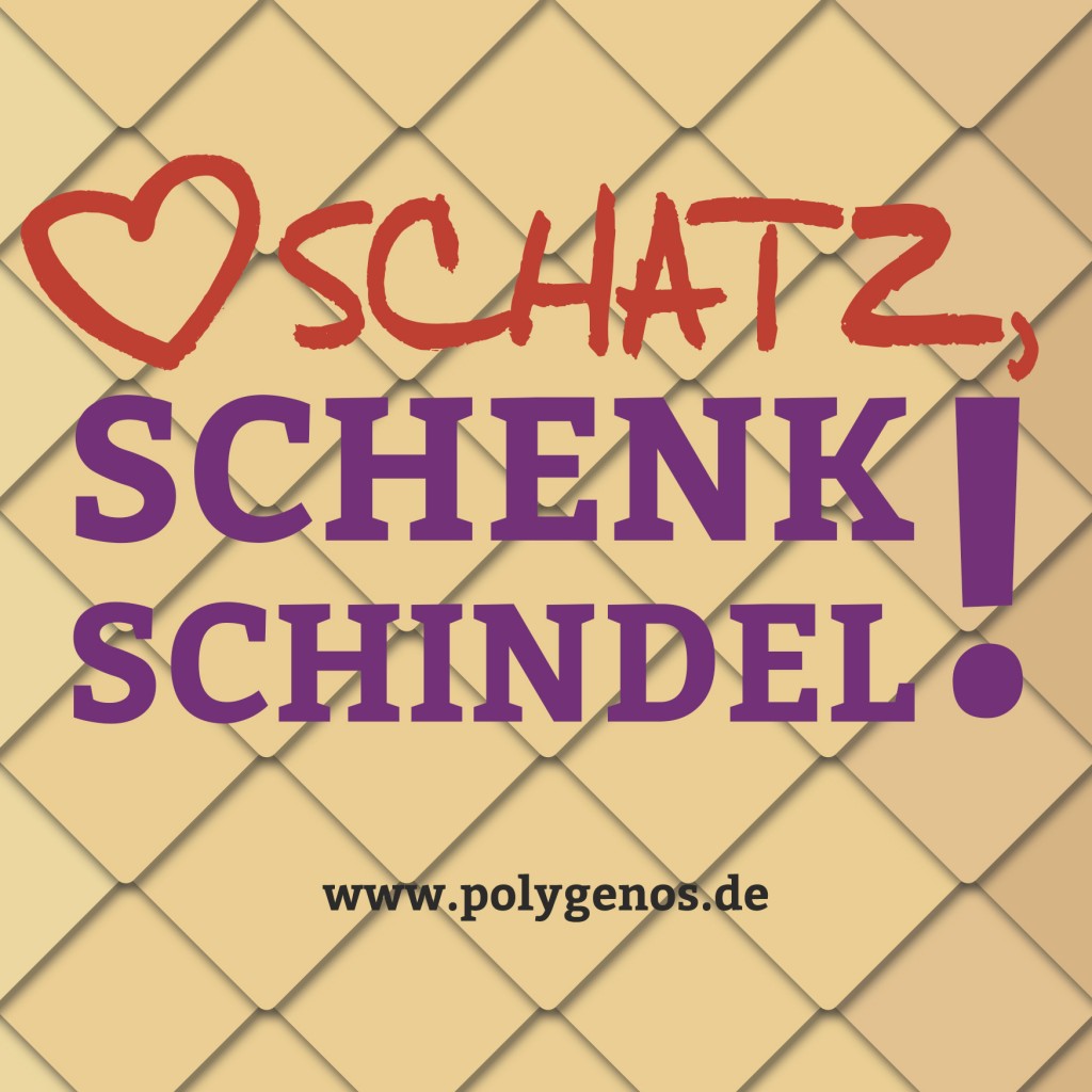 Schatz, schenk Schindel!